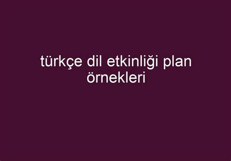 türkçe dil etkinliği plan örnekleri